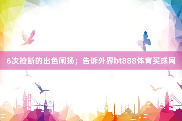 6次抢断的出色阐扬；告诉外界bt888体育买球网