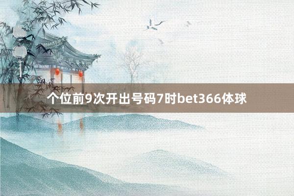 个位前9次开出号码7时bet366体球