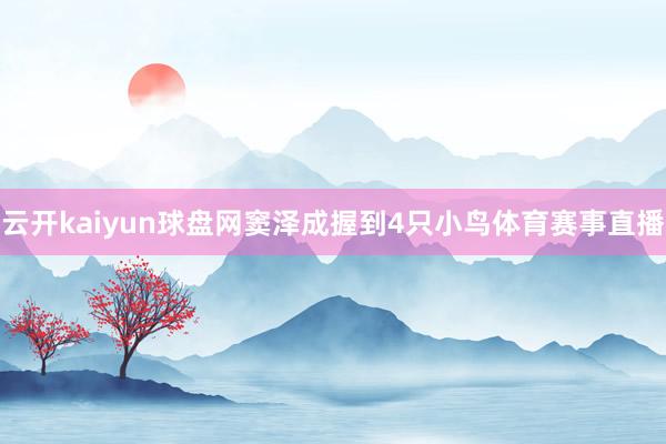 云开kaiyun球盘网　　窦泽成握到4只小鸟体育赛事直播