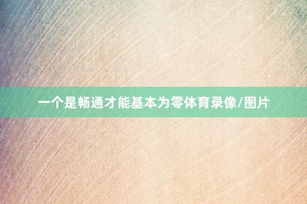 一个是畅通才能基本为零体育录像/图片