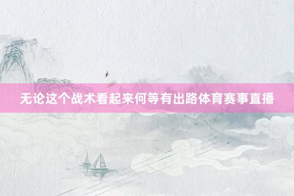 无论这个战术看起来何等有出路体育赛事直播