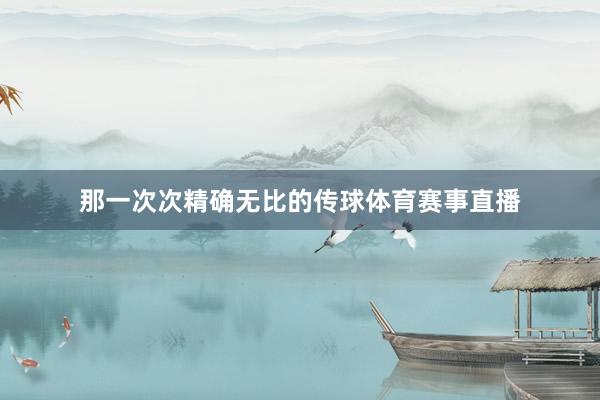 那一次次精确无比的传球体育赛事直播