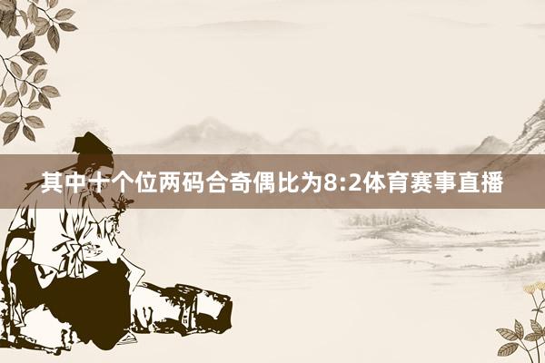 其中十个位两码合奇偶比为8:2体育赛事直播