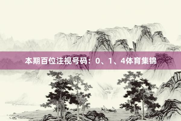 本期百位注视号码：0、1、4体育集锦
