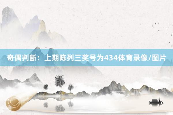奇偶判断：上期陈列三奖号为434体育录像/图片