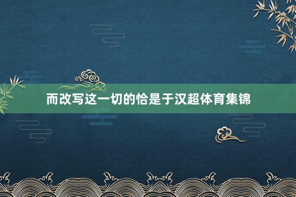 而改写这一切的恰是于汉超体育集锦