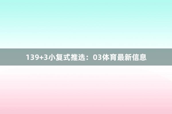 13　　9+3小复式推选：03体育最新信息