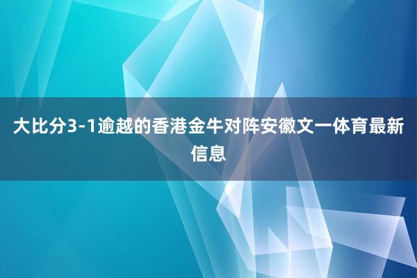 大比分3-1逾越的香港金牛对阵安徽文一体育最新信息