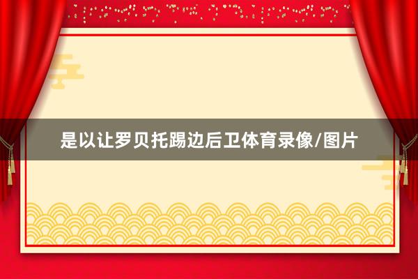 是以让罗贝托踢边后卫体育录像/图片