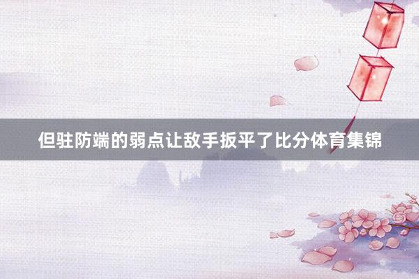 但驻防端的弱点让敌手扳平了比分体育集锦