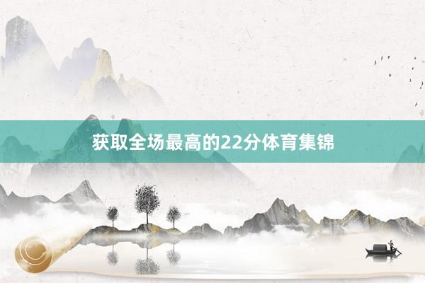 获取全场最高的22分体育集锦