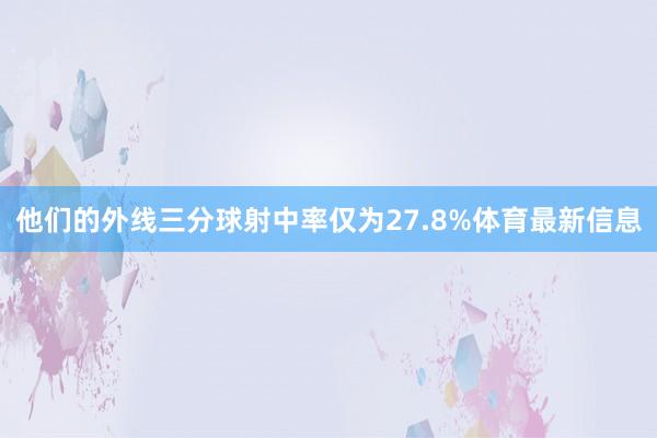 他们的外线三分球射中率仅为27.8%体育最新信息
