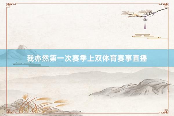 我亦然第一次赛季上双体育赛事直播