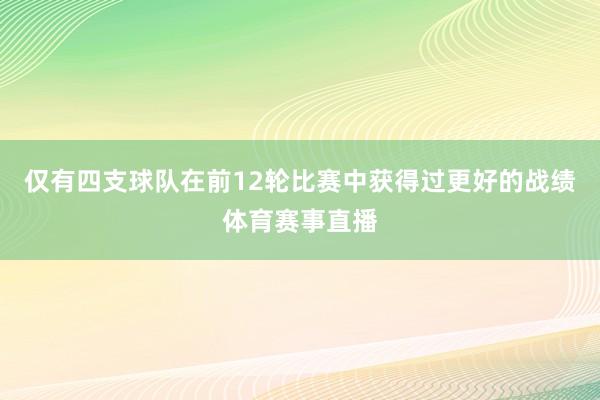 仅有四支球队在前12轮比赛中获得过更好的战绩体育赛事直播
