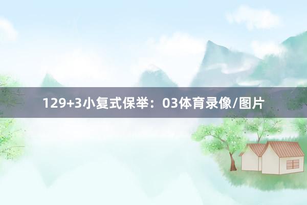 12　　9+3小复式保举：03体育录像/图片