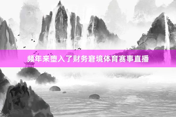 频年来堕入了财务窘境体育赛事直播