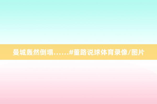 曼城轰然倒塌……#董路说球体育录像/图片