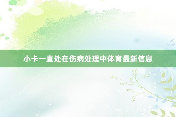 小卡一直处在伤病处理中体育最新信息