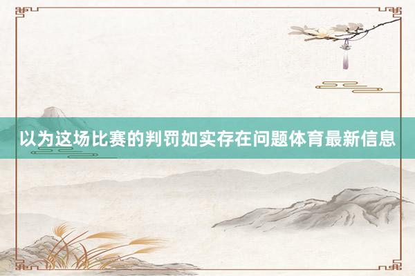 以为这场比赛的判罚如实存在问题体育最新信息